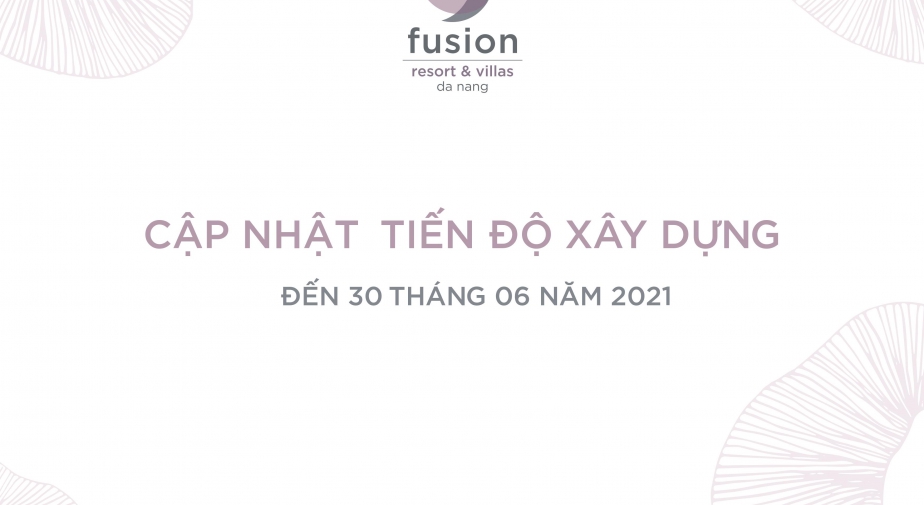 Tiến độ dự án Fusion Resort & Villas Đà Nẵng tháng 6/2021